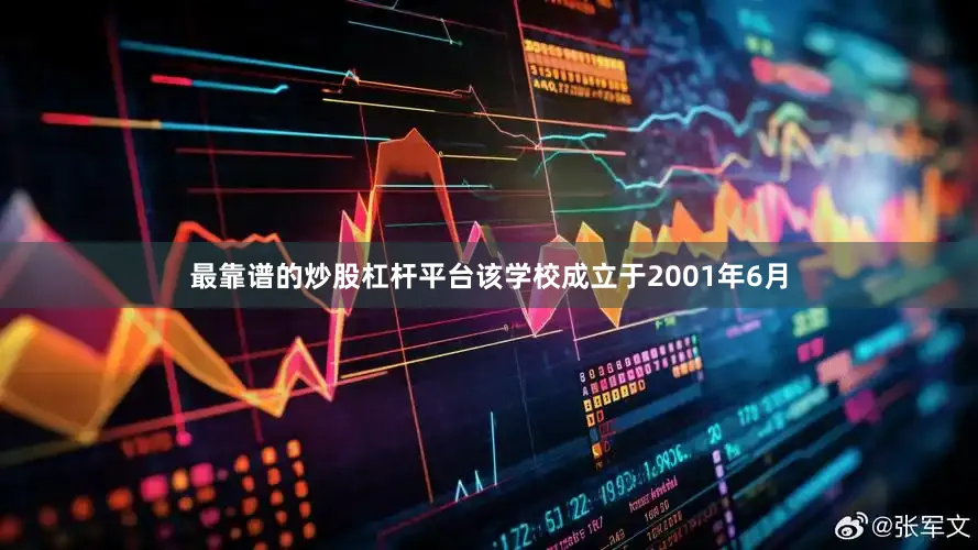 最靠谱的炒股杠杆平台该学校成立于2001年6月