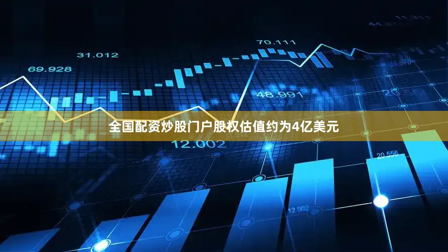 全国配资炒股门户股权估值约为4亿美元