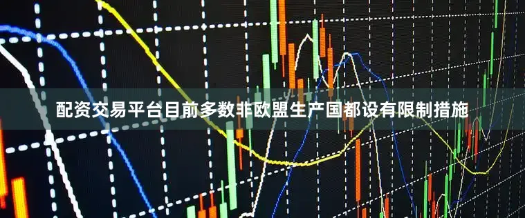 配资交易平台目前多数非欧盟生产国都设有限制措施