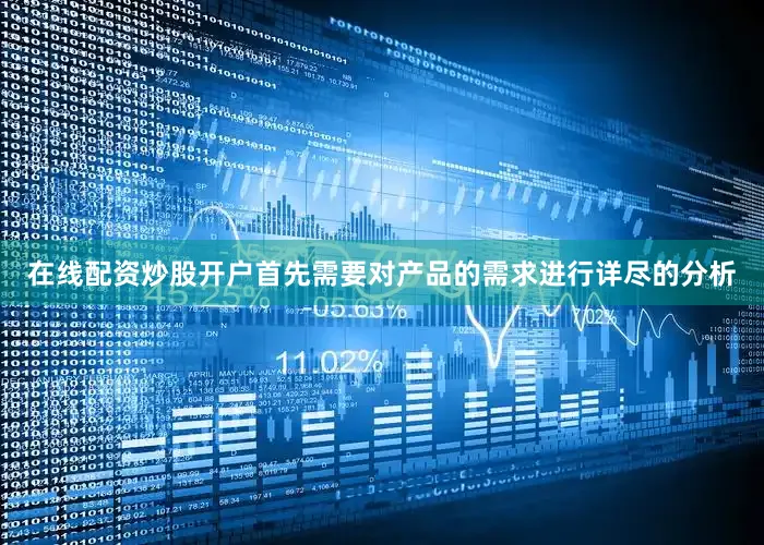 在线配资炒股开户首先需要对产品的需求进行详尽的分析